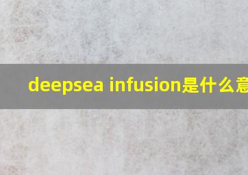 deepsea infusion是什么意思